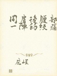 同房后腹部一阵一阵的绞痛