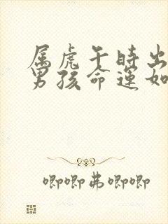 属虎午时出生的男孩命运如何