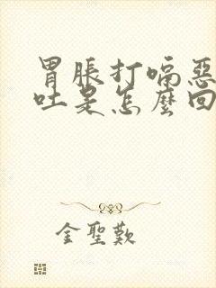 胃胀打嗝恶心想吐是怎么回事