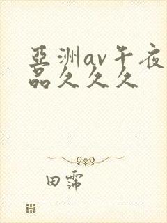 亚洲av午夜精品久久久