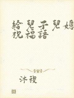 给儿子儿媳新婚祝福语