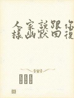 人家说跟你混怎样幽默回复