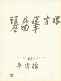 头疼还有眼疼怎么回事