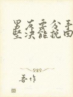 男友要分手态度坚决能挽回吗