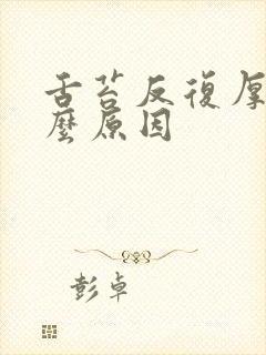 舌苔反复厚白什么原因