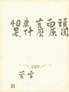 40岁有白头发是什么原因