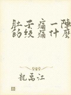 肚子痛一阵一阵的绞痛什么原因