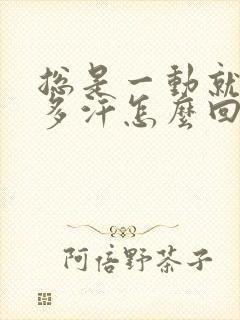 总是一动就出很多汗怎么回事