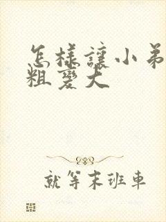 怎样让小弟弟变粗变大