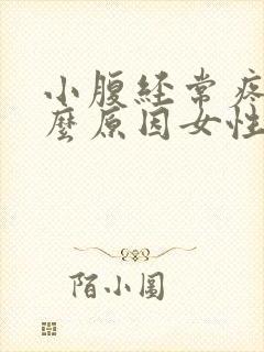 小腹经常疼痛什么原因女性