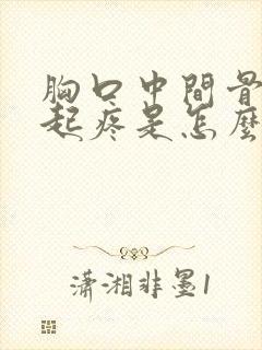 胸口中间骨头凸起疼是怎么回事