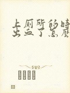 上厕所的时候拉出血了怎么回事