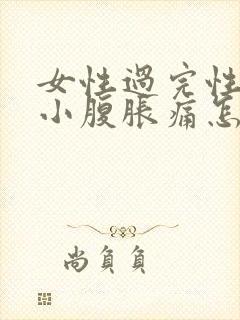 女性过完性生活小腹胀痛怎么回事