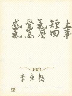 感觉气短上不来气怎么回事封面