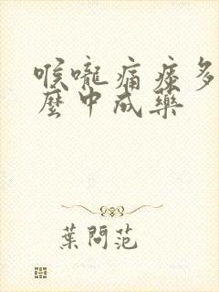 喉咙痛痰多吃什么中成药