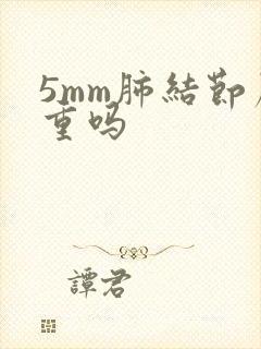 5mm肺结节严重吗