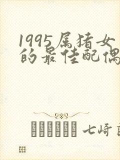 1995属猪女的最佳配偶运势