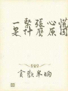 一紧张心慌头晕是什么原因