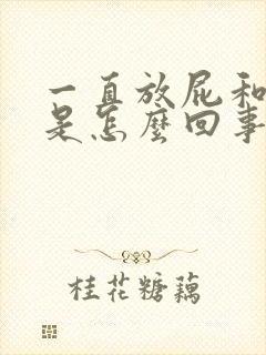 一直放屁和打嗝是怎么回事