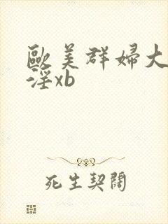 欧美群妇大交乱淫xb