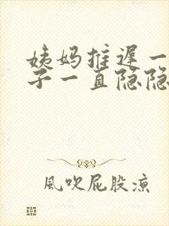 姨妈推迟一周肚子一直隐隐作痛