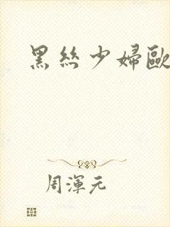 黑丝少妇欧美