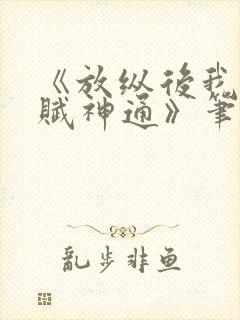 《放纵后我获天赋神通》笔趣阁