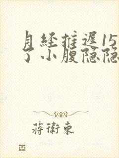 月经推迟15天了小腹隐隐作痛