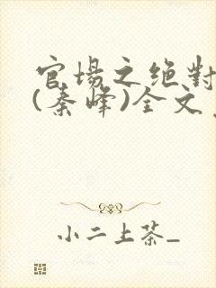 官场之绝对权力(秦峰)全文免费阅读