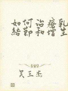 如何治疗乳腺有结节和增生