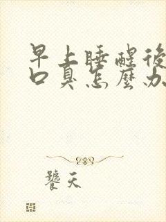 早上睡醒后口苦口臭怎么办