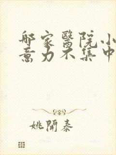 哪家医院小儿注意力不集中好