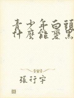 青少年白头发吃什么能变黑