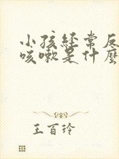 小孩经常反复 咳嗽是什么原因