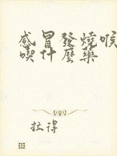 感冒发烧喉咙痛吃什么药