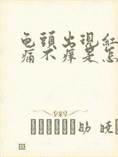 龟头出现红斑不痛不痒是怎么引起的