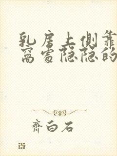 乳房上侧靠近腋窝处隐隐的痛