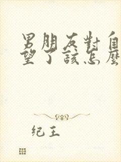 男朋友对自己失望了该怎么挽回