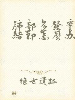 肺部多发实性小结节怎么办