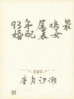 93年属鸡最佳婚配表女