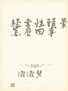 经常性头晕头疼怎么回事