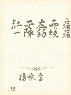 肚子左面痛一阵一阵的绞痛