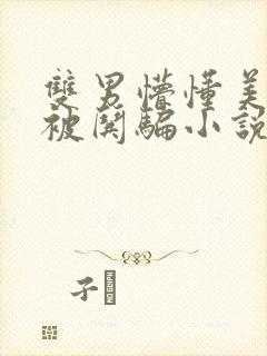 双男懵懂美人受被哄骗小说推文