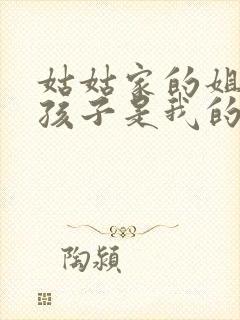 姑姑家的姐姐的孩子是我的外甥还是侄子