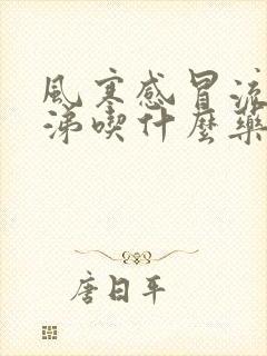 风寒感冒流清鼻涕吃什么药好得快