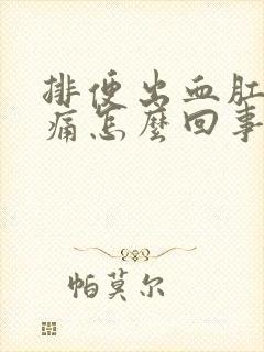 排便出血肛门疼痛怎么回事