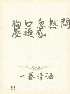 胸口忽然闷堵有压迫感