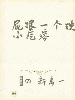 屁眼一个硬硬的小疙瘩