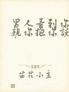 男人看到你就想亲你抱你说明什么封面