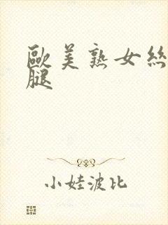 欧美熟女丝袜美腿